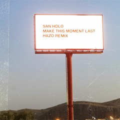 San Holo - Make This Moment Last (HaZo Flip)