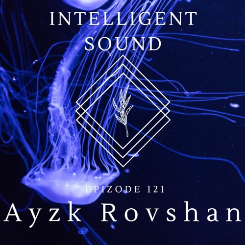 Ayzk Rovshan for Intelligent Sound. Episode 121