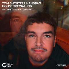 Tom Shorterz - Handbag House Special Part 5 (Rinse FM )