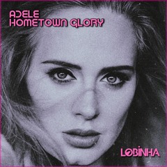 Adele - Hometown Glory (Lobinha Remix)