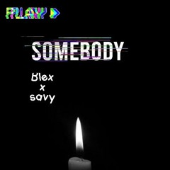 Somebody - Blex x Savy