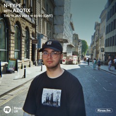 N-Type Featuring Azotix - 11th January 2024 - Rinse Fm