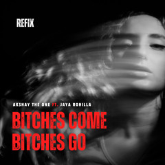 Bitches Come Bitches Go (Refix) [feat. Jaya Rohilla]