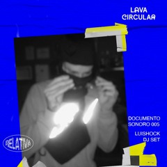 Lava Circular //DOCUMENTO SONORO 005// Luishock //08.11.19//