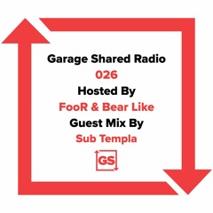 Garage Shared Radio 026 w/ FooR & Bear Like ft. Sub Templa