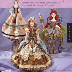 Access EBOOK 📑 Cloth Doll Artistry: Design and Costuming Techniques for Flat and Ful