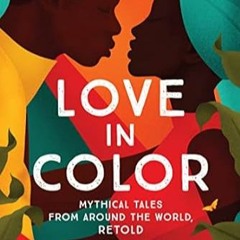 [PDF-EPub] Download Love in Color: Mythical Tales from Around the World Retold