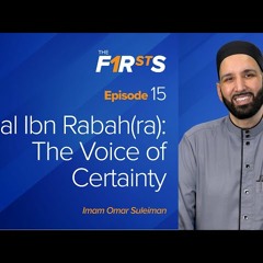 Bilal Ibn Rabah (ra) - The Voice of Certainty - The Firsts with Dr. Omar Suleiman