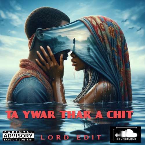 TA YWAR THAR A CHIT ( LORD EDIT)