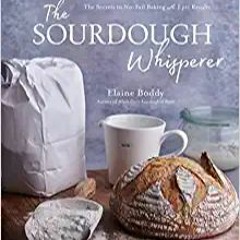 [Ebook] Reading The Sourdough Whisperer: The Secrets to No-Fail Baking with Epic Results ^#DOWNLOAD@
