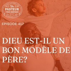 Dieu est-il un bon modèle de Père? (Épisode 417)