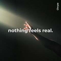 nothing feels real