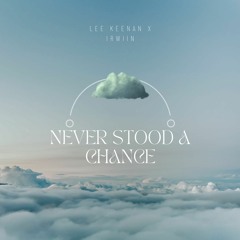 Lee Keenan X Irwiin - Never Stood A Chance (Original Mix)