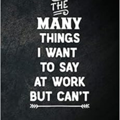 [DOWNLOAD] EPUB 📚 The Many Things I Want To Say At Work But Can't: Blank Lined Noteb