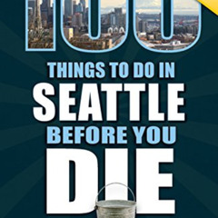 [View] PDF 📬 100 Things to Do in Seattle Before You Die, 2nd Edition (100 Things to