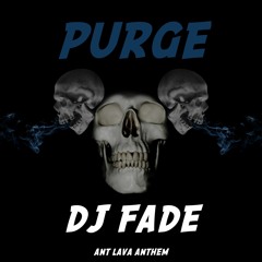 PURGE - DJ FADE (ANT LAVA ANTHEM)