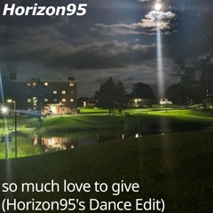 So Much Love To Give (Horizon95's Dance Edit)
