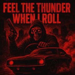 FEEL THE THUNDER WHEN I ROLL