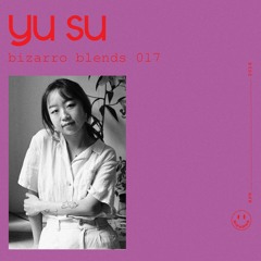 Bizarro Blends 17 // Yu Su