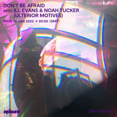 Don't Be Afraid with Ill Evans & Noah Tucker (Ulterior Motives) - 10 January 2022