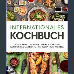 Read ebook [PDF] 📚 Internationales Kochbuch: Köstliche und traditionelle Rezepte von allen Kontine