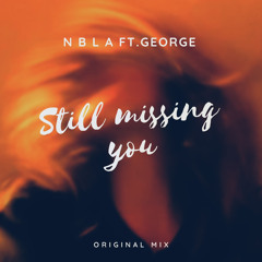 NBLA FT. GEORGE - Still Missing You (Original Mix)