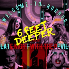 6 Feet Deeper - Late Night With The Devil