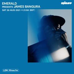 Rinse FM - Emerald presents: James Bangura - 28 August 2021