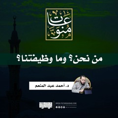 من نحن؟ وما وظيفتنا؟ | د. أحمد عبد المنعم