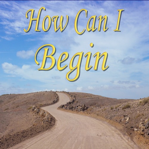 How Can I Begin