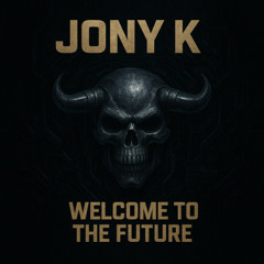 Welcome To The Future Jony K