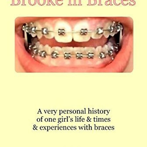 [Get] PDF 📕 Brooke in Braces: A very personal history of one girl's life & times & e