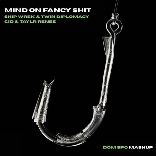 Mind on Fancy $hit - Ship Wrek & Twin Diplomacy vs. CID & Taylr Renee (Dom Spo Mashup)