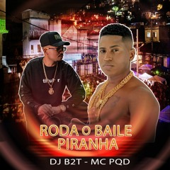 MC PQD - RODA O BAILE PIRANHA ( DJ B2T )