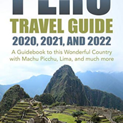ACCESS PDF 📘 Peru Travel Guide 2020, 2021, and 2022: A Guidebook to this Wonderful C
