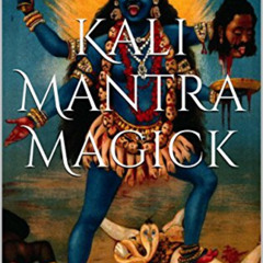 [Download] EBOOK 📁 Kali Mantra Magick: Summoning The Dark Powers of Kali Ma (Mantra