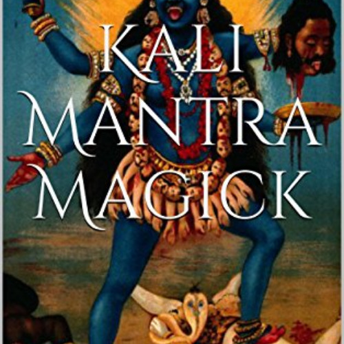 [Download] EBOOK 📁 Kali Mantra Magick: Summoning The Dark Powers of Kali Ma (Mantra