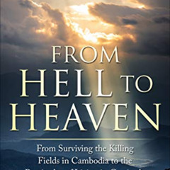 [Free] PDF ✔️ From Hell to Heaven: From Surviving the Killing Fields of Cambodia to t