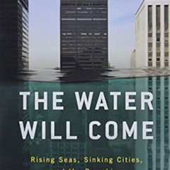 Get EPUB 📪 The Water Will Come: Rising Seas, Sinking Cities, and the Remaking of the