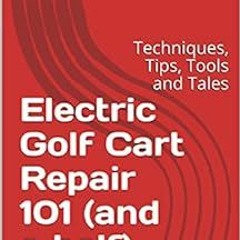 Recorded[GET] [KINDLE PDF EBOOK EPUB] Electric Golf Cart Repair 101 (and a half): Techniques,