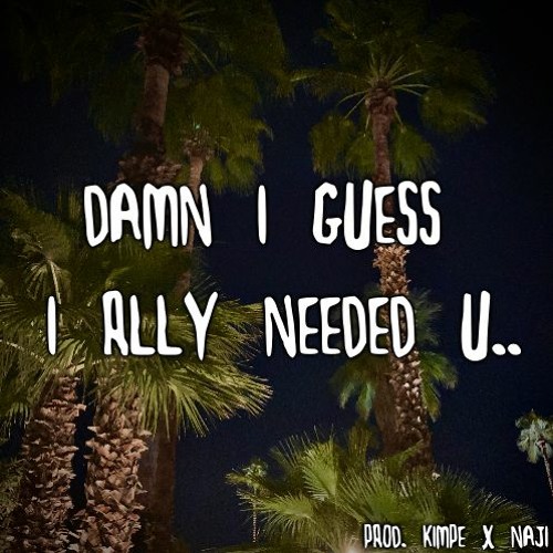 damn i guess i rlly needed u.. (prod. Kimpe x Naji)