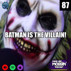 EP.87 - Batman Is The Villain!