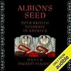 PDF Read* Albion's Seed: Four British Folkways in America, Vol. 1
