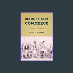 [Ebook]$$ 📖 Clashing over Commerce: A History of US Trade Policy (Markets and Governments in Econo