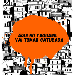 Aqui no Taquaril - Vai Tomar Catucada