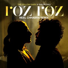 Roz Roz - The Yellow Diary & Shilpa Rao (Neel Chhabra Remix)