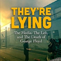 Access EBOOK 💓 They're Lying: The Media, The Left, and The Death of George Floyd by