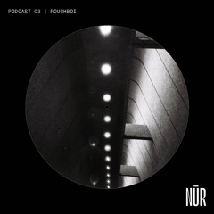 nūr podcast 03 | Roughboi