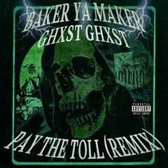 BAKER YA MAKER, GHXST GHXST - PAY THE TOLL (Skintaker Lives) [REMIX]