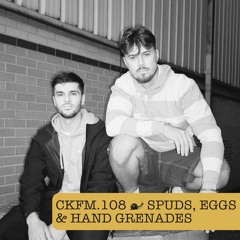 CKFM.108 - Spuds, Eggs & Hand Grenades